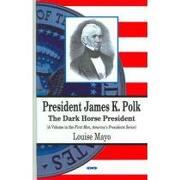 president james k. polk,the dark horse president