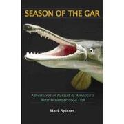 season of the gar,adventures in pursuit of america’s most misunderstood fish