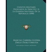 Cuentos Militares Dedicados al Ejercito i a la Guardia Nacional de la Republica