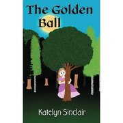 the golden ball: the fairy tale of the frog prince and why the princess kissed him