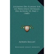 jugemens des scavans sur les principaux ouvrages des auteurs v2, part 1 (1685)